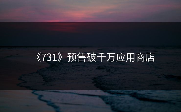 《731》预售破千万应用商店