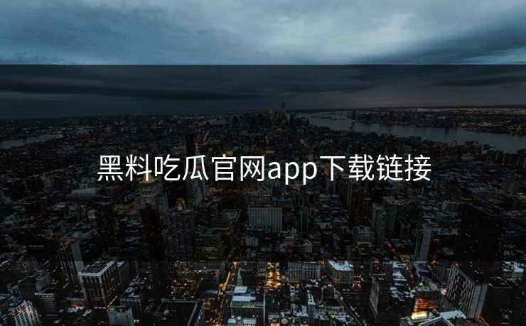 黑料吃瓜官网app下载链接